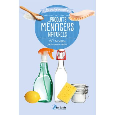PRODUITS MENAGERS NATURELS 60 RECETTES POUR MIEUX VIVRE