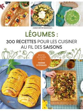 LEGUMES : 300 RECETTES POUR LES CUISINER AU FIL DES SAISONS