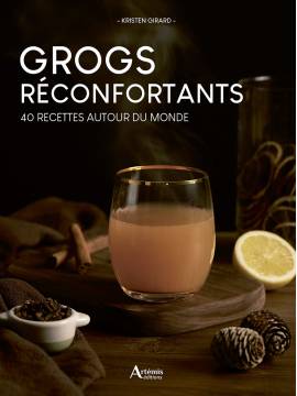 GROGS RÉCONFORTANTS : 40 RECETTES AUTOUR DU MONDE