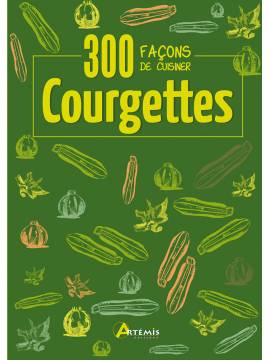 300 FACONS DE CUISINER LES COURGETTES