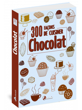 300 FACONS DE CUISINER LE CHOCOLAT