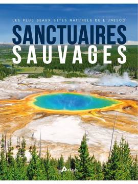 SANCTUAIRES SAUVAGES - LES PLUS BEAUX SITES NATURELS DE L'UNESCO