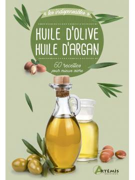 HUILE D'OLIVE HUILE D'ARGAN 60 RECETTES POUR MIEUX VIVRE