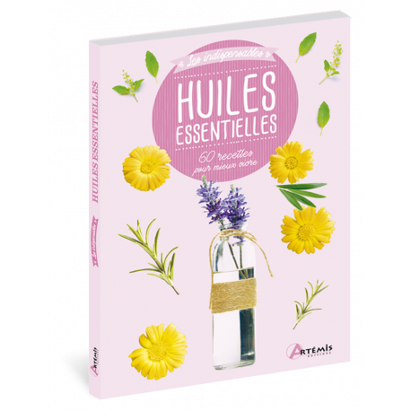 HUILES ESSENTIELLES - 60 RECETTES POUR MIEUX VIVRE