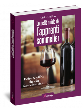 LE PETIT GUIDE DE L'APPRENTI SOMMELIER - BOIRE & OFFRIR DU VIN