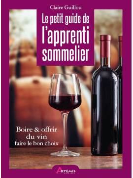 LE PETIT GUIDE DE L'APPRENTI SOMMELIER - BOIRE & OFFRIR DU VIN