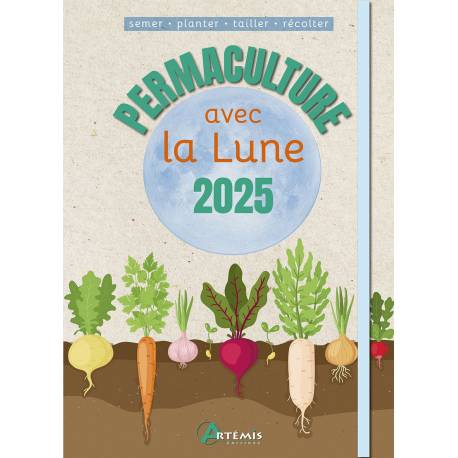 PERMACULTURE AVEC LA LUNE 2025 SEMER-PLANTER-TAILLER-RECOLTER