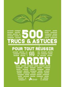 500 TRUCS ET ASTUCES POUR TOUT REUSSIR AU JARDIN