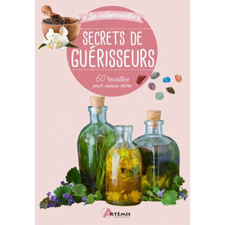 SECRETS DE GUÉRISSEURS 60 RECETTES POUR MIEUX VIVRE