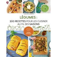 LEGUMES : 300 RECETTES POUR LES CUISINER AU FIL DES SAISONS