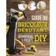 GUIDE DU BRICOLEUR DEBUTANT REPARATIONS & PROJETS DIY