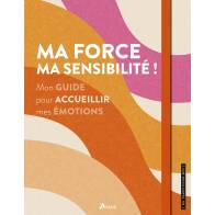 MA FORCE MA SENSIBILITE ! MON GUIDE POUR ACCUEILLIR MES EMOTIONS